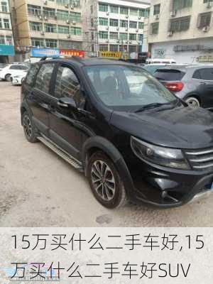 15万买什么二手车好,15万买什么二手车好SUV