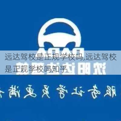 远达驾校是正规学校吗,远达驾校是正规学校吗知乎