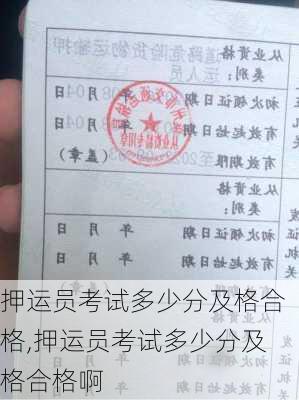 押运员考试多少分及格合格,押运员考试多少分及格合格啊