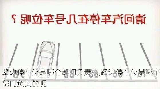 路边停车位是哪个部门负责的,路边停车位是哪个部门负责的呢