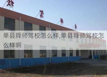 单县舜师驾校怎么样,单县舜师驾校怎么样啊