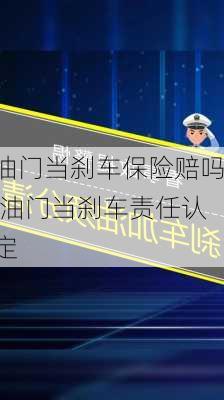 油门当刹车保险赔吗,油门当刹车责任认定