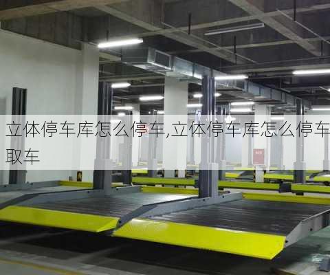 立体停车库怎么停车,立体停车库怎么停车取车