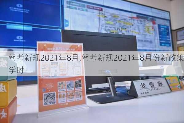 驾考新规2021年8月,驾考新规2021年8月份新政策学时