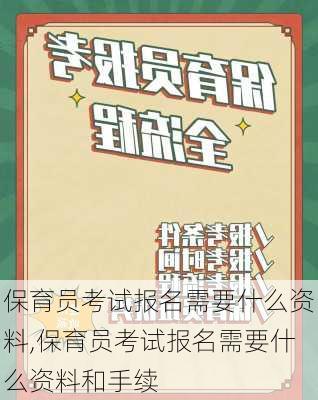 保育员考试报名需要什么资料,保育员考试报名需要什么资料和手续