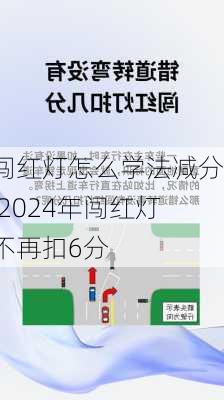 闯红灯怎么学法减分,2024年闯红灯不再扣6分