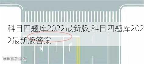 科目四题库2022最新版,科目四题库2022最新版答案