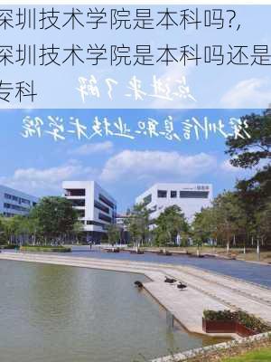 深圳技术学院是本科吗?,深圳技术学院是本科吗还是专科