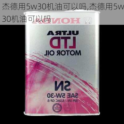 杰德用5w30机油可以吗,杰德用5w30机油可以吗