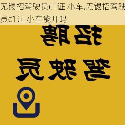 无锡招驾驶员c1证 小车,无锡招驾驶员c1证 小车能开吗