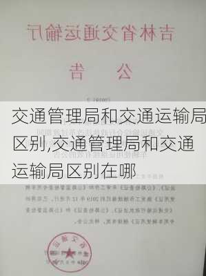 交通管理局和交通运输局区别,交通管理局和交通运输局区别在哪