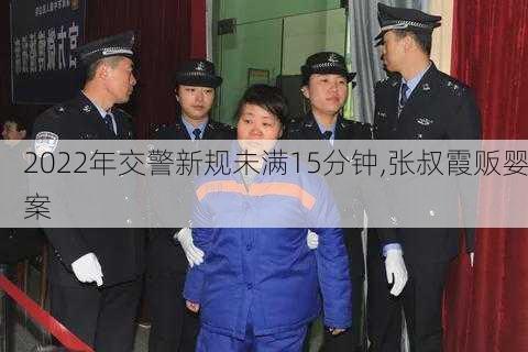 2022年交警新规未满15分钟,张叔霞贩婴案