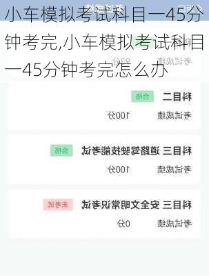 小车模拟考试科目一45分钟考完,小车模拟考试科目一45分钟考完怎么办