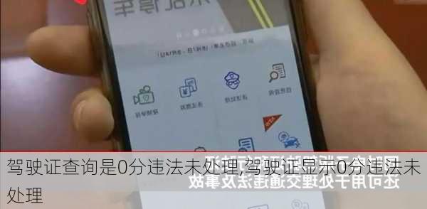 驾驶证查询是0分违法未处理,驾驶证显示0分违法未处理