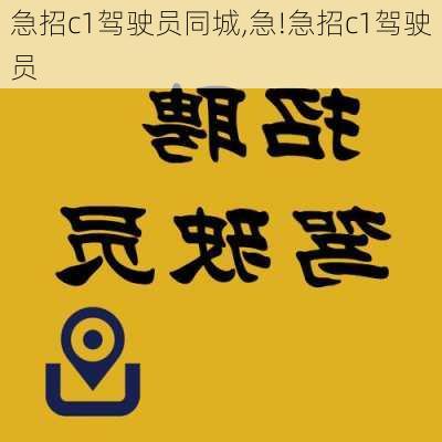 急招c1驾驶员同城,急!急招c1驾驶员