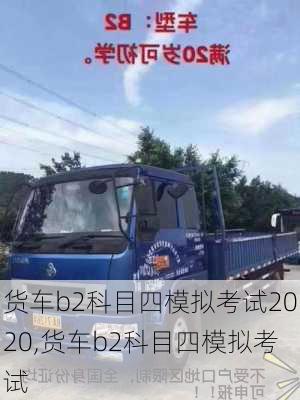 货车b2科目四模拟考试2020,货车b2科目四模拟考试