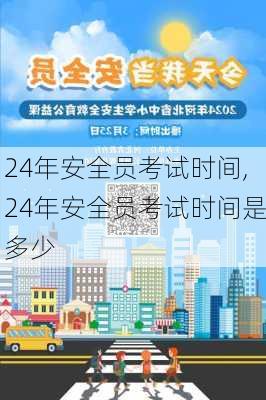 24年安全员考试时间,24年安全员考试时间是多少