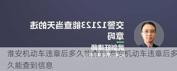 淮安机动车违章后多久能查到,淮安机动车违章后多久能查到信息