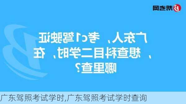 广东驾照考试学时,广东驾照考试学时查询