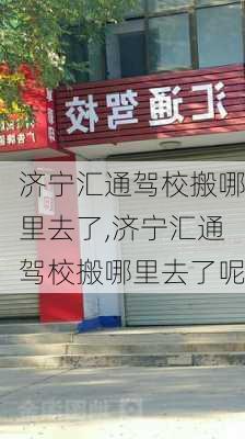 济宁汇通驾校搬哪里去了,济宁汇通驾校搬哪里去了呢