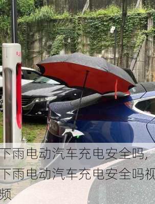 下雨电动汽车充电安全吗,下雨电动汽车充电安全吗视频