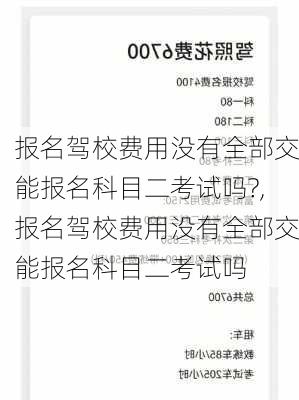 报名驾校费用没有全部交能报名科目二考试吗?,报名驾校费用没有全部交能报名科目二考试吗