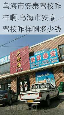 乌海市安泰驾校咋样啊,乌海市安泰驾校咋样啊多少钱