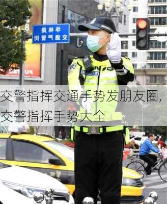 交警指挥交通手势发朋友圈,交警指挥手势大全