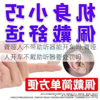 聋哑人不带助听器能开车吗,聋哑人开车不戴助听器要处罚吗