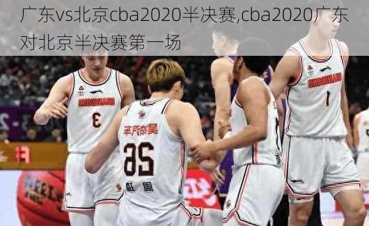 广东vs北京cba2020半决赛,cba2020广东对北京半决赛第一场