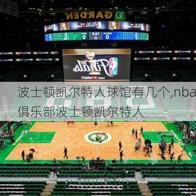 波士顿凯尔特人球馆有几个,nba俱乐部波士顿凯尔特人