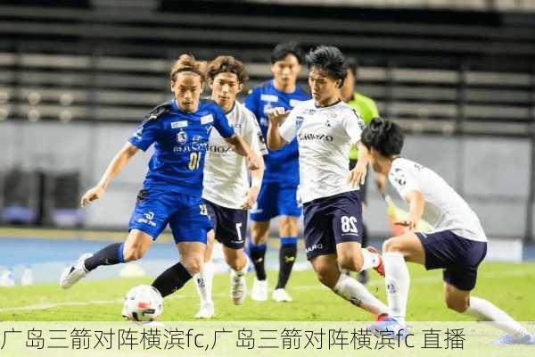 广岛三箭对阵横滨fc,广岛三箭对阵横滨fc 直播