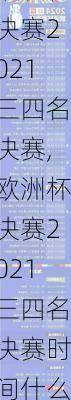 欧洲杯决赛2021三四名决赛,欧洲杯决赛2021三四名决赛时间什么时候