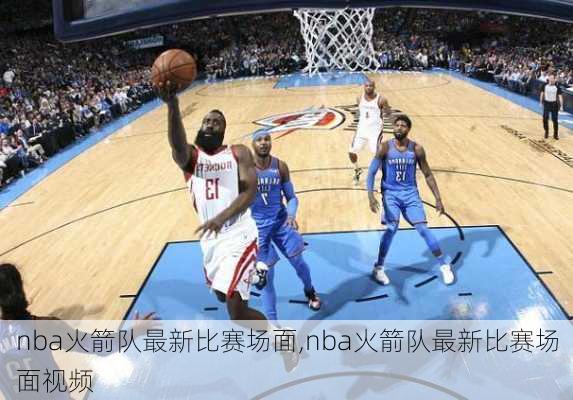 nba火箭队最新比赛场面,nba火箭队最新比赛场面视频