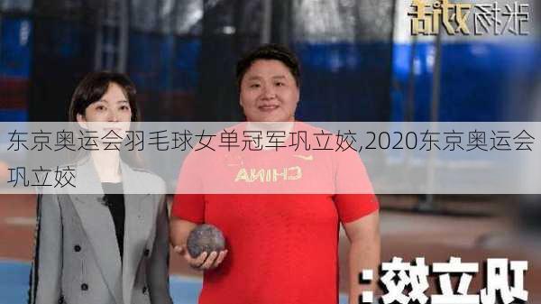 东京奥运会羽毛球女单冠军巩立姣,2020东京奥运会巩立姣