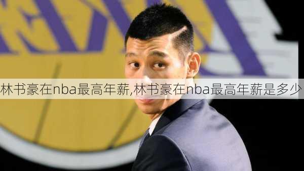 林书豪在nba最高年薪,林书豪在nba最高年薪是多少