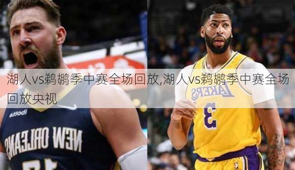 湖人vs鹈鹕季中赛全场回放,湖人vs鹈鹕季中赛全场回放央视