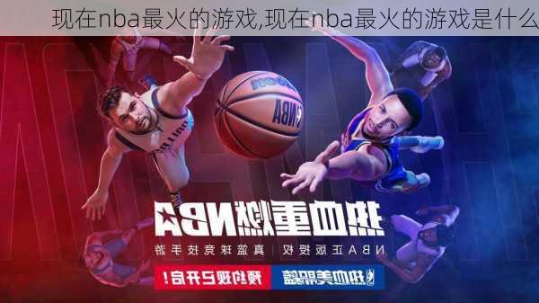 现在nba最火的游戏,现在nba最火的游戏是什么