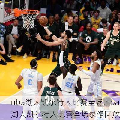 nba湖人凯尔特人比赛全场,nba湖人凯尔特人比赛全场录像回放