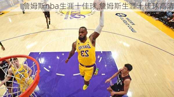 詹姆斯nba生涯十佳球,詹姆斯生涯十佳球高清