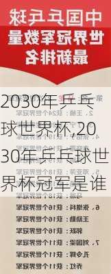 2030年乒乓球世界杯,2030年乒乓球世界杯冠军是谁