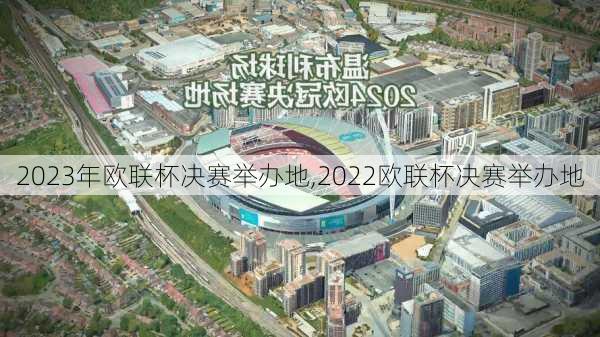 2023年欧联杯决赛举办地,2022欧联杯决赛举办地