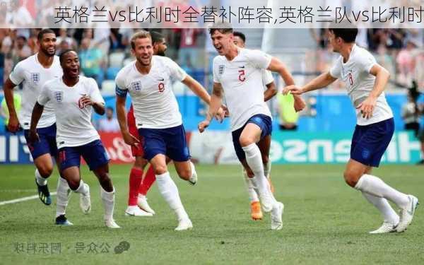 英格兰vs比利时全替补阵容,英格兰队vs比利时