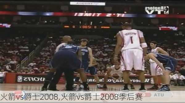 火箭vs爵士2008,火箭vs爵士2008季后赛