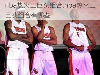 nba热火三巨头组合,nba热火三巨头组合有哪些