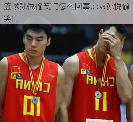 篮球孙悦偷笑门怎么回事,cba孙悦偷笑门