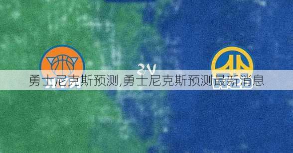 勇士尼克斯预测,勇士尼克斯预测最新消息