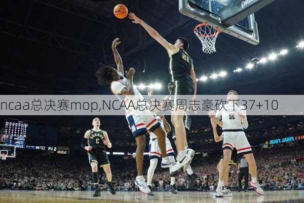 ncaa总决赛mop,NCAA总决赛周志豪砍下37+10