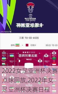 2022女足亚洲杯决赛点球回放,2022年女足亚洲杯决赛日程