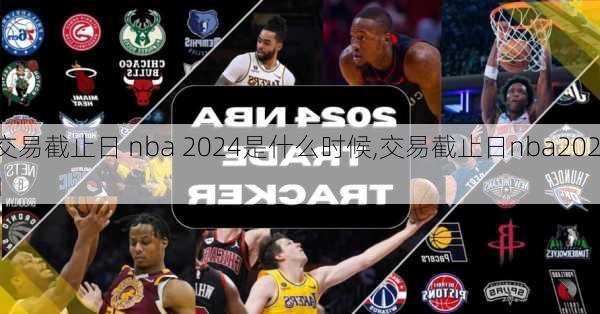 交易截止日 nba 2024是什么时候,交易截止日nba2021